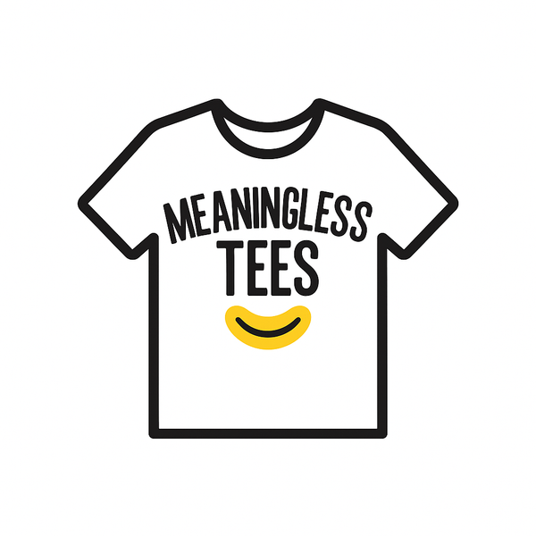 Meaningless Tees